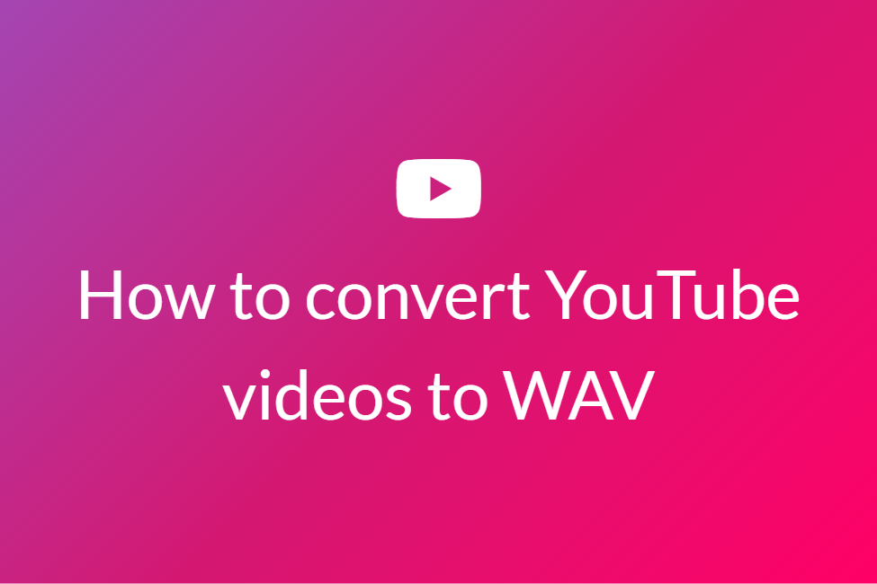 How to convert YouTube videos to WAV files